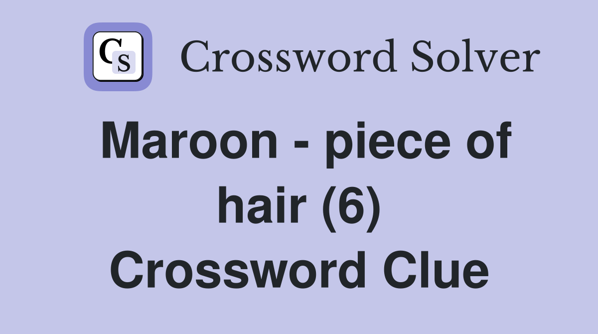 Maroon piece of hair (6) Crossword Clue Answers Crossword Solver